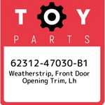 62312-47030-B1 Toyota Weatherstrip, Front Door Opening Trim, Lh 6231247030B1, Ne. Fixed Price $144.77.