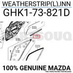 GHK173821D Genuine Mazda Weatherstrip(l),inn GHK1-73-821D. Fixed Price $8.00.